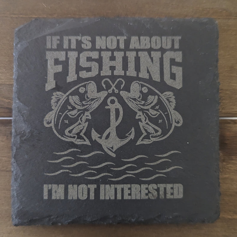If it's Not about Fishing I'm Not Interested Slate Coaster